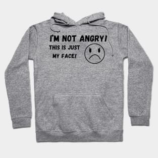 I'm not angry …. This is just my Face! Hoodie